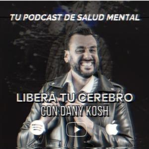 Tu podcast de salud mental - Libera tu cerebro con Dany Kosh