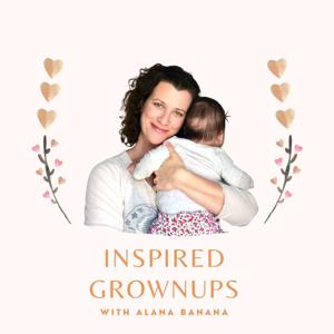 Inspired Grownups with Alana Banana