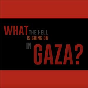 What the Hell Is Going on in Gaza?