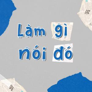 Làm gì nói đó