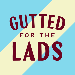 Gutted For The Lads