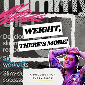Weight, There's More! | A Podcast for Body Acceptance & Liberation!