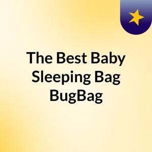 The Best Baby Sleeping Bag  : BugBag