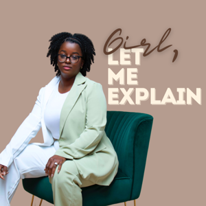 Girl, Let Me Explain