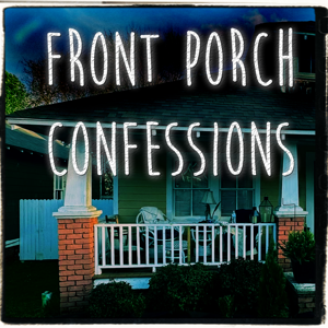 Front Porch Confessions