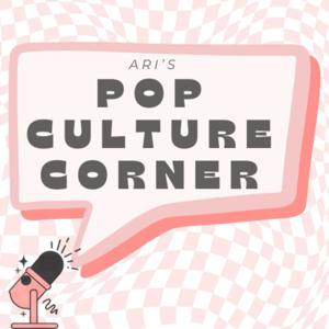 Ari's Pop Culture Corner