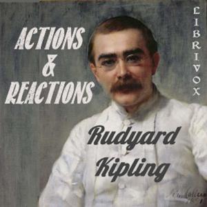 Actions And Reactions by Rudyard Kipling (1865 - 1936)