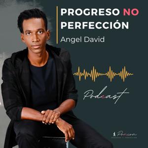 Progreso no Perfección Podcast by Angel David | Motivador Declamación Anécdota Storytelling