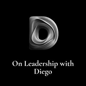 On Leadership with Diego Podcast