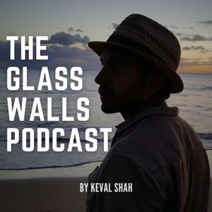The Glass Walls Podcast by Keval Shah