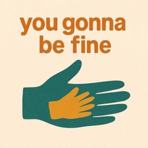 You gonna be fine