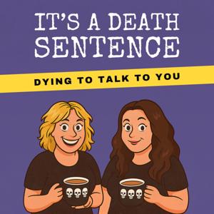 It's A Death Sentence: Death, Dying, Grief and Living After Loss