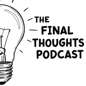The Final Thoughts Podcast