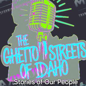 The Ghetto Streets of Idaho "Stories of Our People "