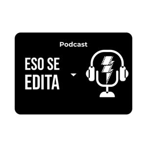 Eso Se Edita Podcast