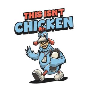 This Isn't Chicken Podcast
