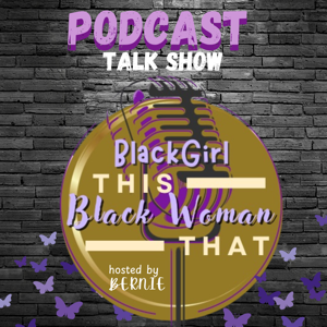 Black Girl This Black Woman That w/ Bernie