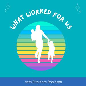 What Worked For Us : Conversations with Mothers and Rita Kara Robinson