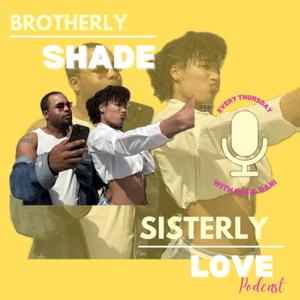 Brotherly Shade Sisterly Love Podcast