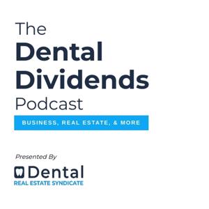 The Dental Dividends Podcast - Business, Real Estate, & More