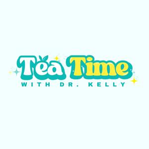 Tea Time with Dr. Kelly