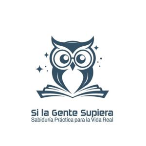 Si la Gente Supiera: Sabiduría Práctica para la Vida Real