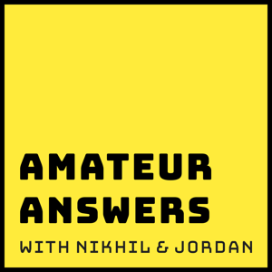 Amateur Answers with Nikhil and Jordan