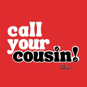Call Your Cousin: The Podcast