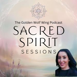 Sacred Spirit Sessions - The Golden Wolf Wing Podcast