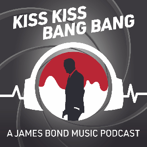 Kiss Kiss Bang Bang: A James Bond Music Podcast