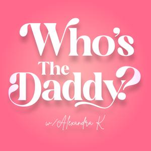 Who’s the Daddy w/ Alexandra K.