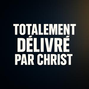 Totalement délivré par Christ