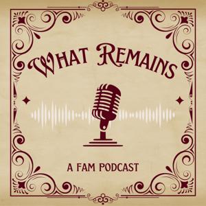 What Remains: A FAM Podcast