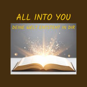 All into you! Deine Welt entsteht in dir