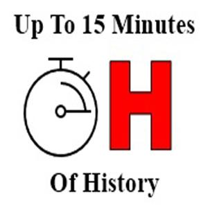 Up To 15 Minutes of History’s Podcast