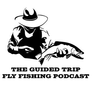 The Guided Trip Fly Fishing Podcast