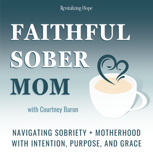 Faithful Sober Mom | Navigating Sobriety + Motherhood with Intention, Purpose, and Grace