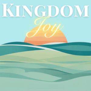 Kingdom Joy: Living Abundantly in God's Presence