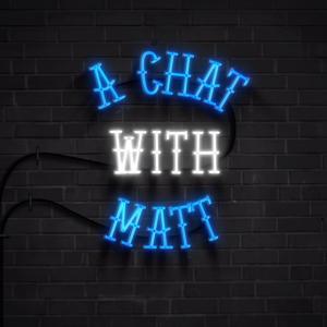 A Chat With Matt