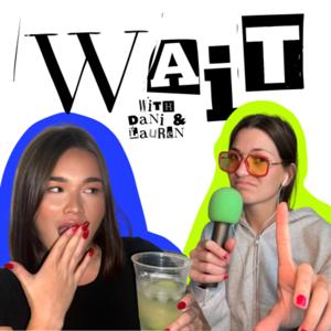 WAIT! with Dani and Lauren