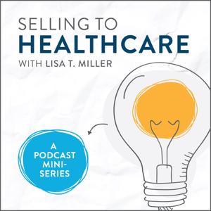 Selling to Healthcare with Lisa T. Miller