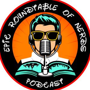 The Epic Roundtable Of Nerds Podcast