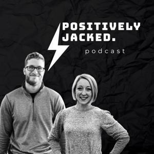 The Positively Jacked Podcast