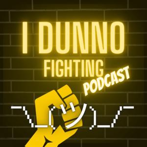 I Dunno Fighting Podcast
