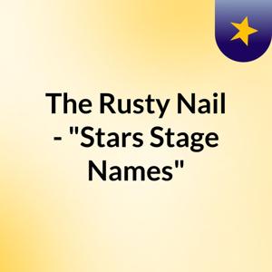 The Rusty Nail - "Stars Stage Names"