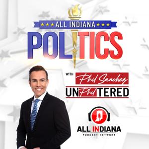 All Indiana Politics Podcast with Phil Sanchez UnPhiltered