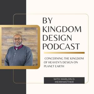 By Kingdom Design Podcast with Marlon D. Merriwether