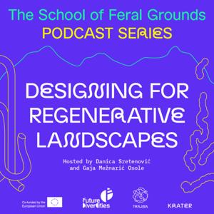 The School of Feral Grounds: Designing for Regenerative Landscapes