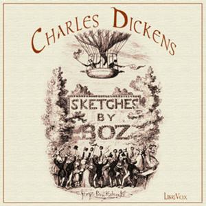 Sketches by Boz: Illustrative of Every-Day Life and Every-Day People by Charles Dickens (1812 - 1870