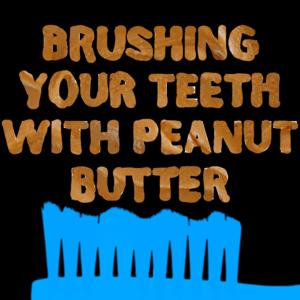 Brushing Your Teeth With Peanut Butter